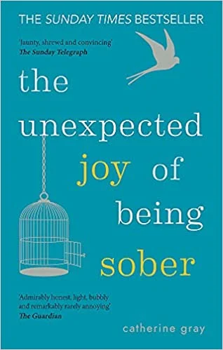 The Unexpected joy of being sober my catherine Gray